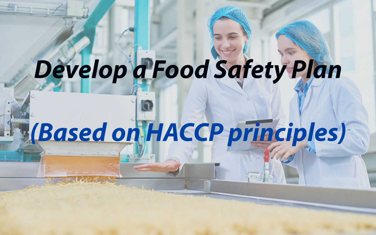 Develop a Food Safety Plan (Based on HACCP principles)